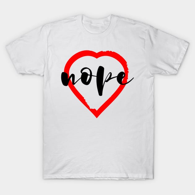 Anti Valentine's Day Nope T-Shirt by mailboxdisco